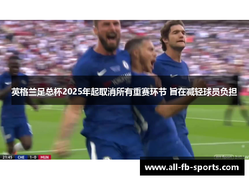 英格兰足总杯2025年起取消所有重赛环节 旨在减轻球员负担